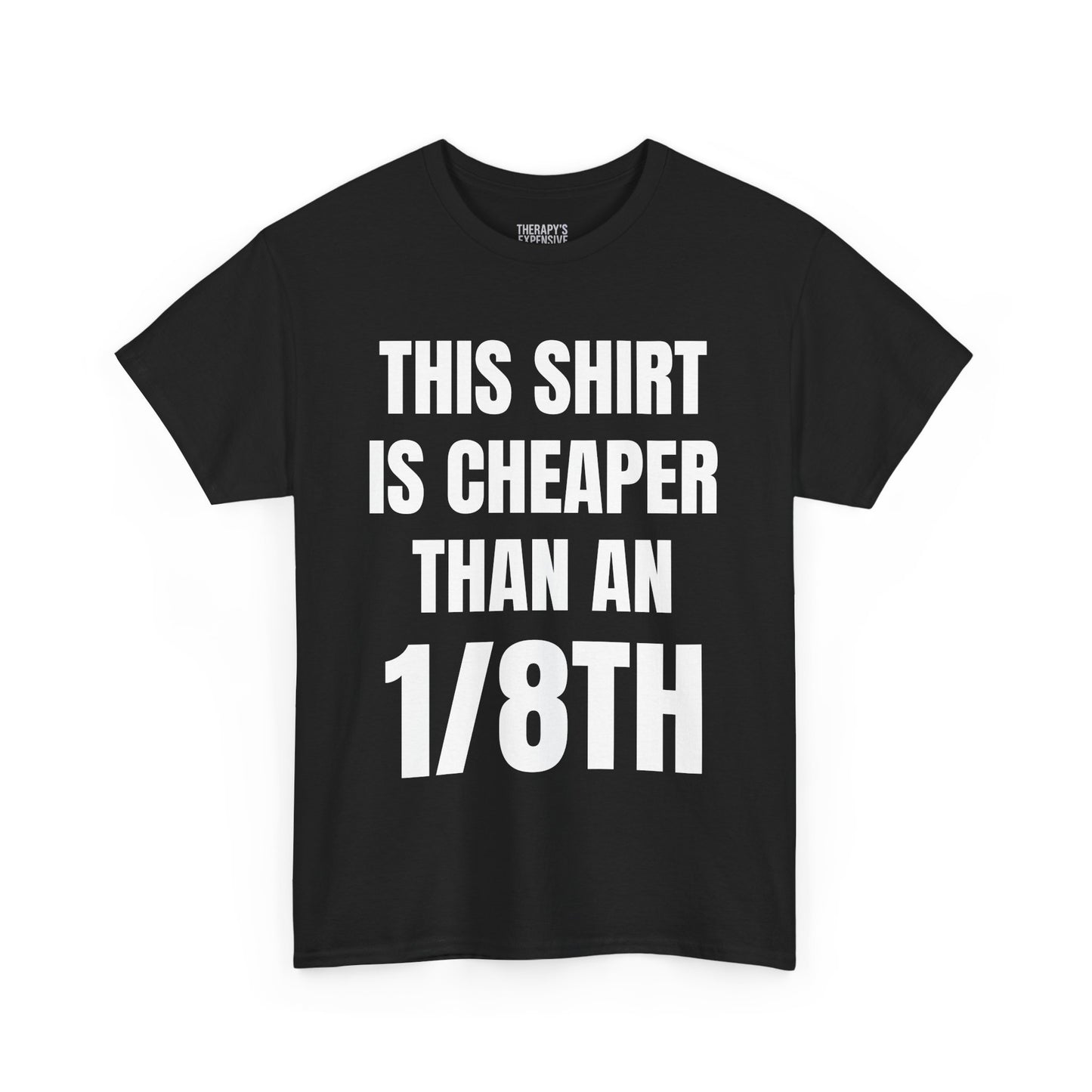 Cheaper Than an 1/8th T-Shirt