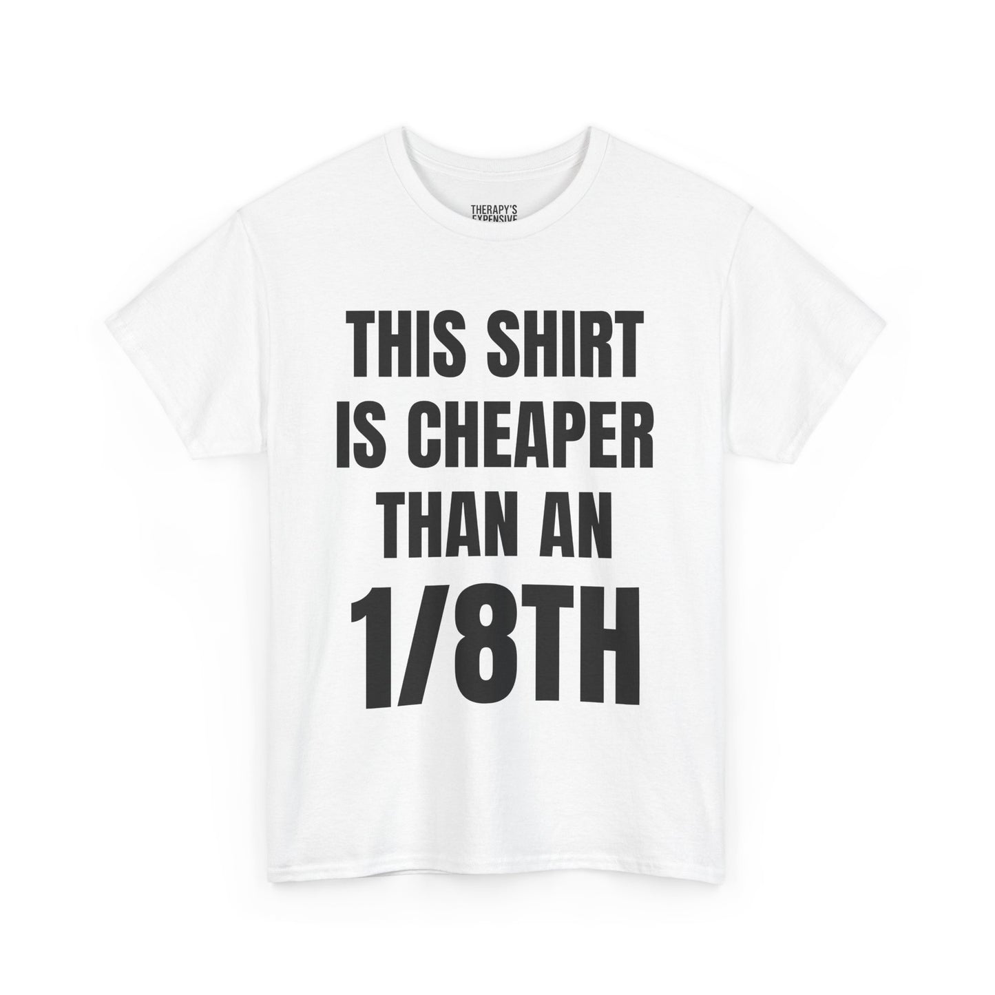 Cheaper Than an 1/8th T-Shirt