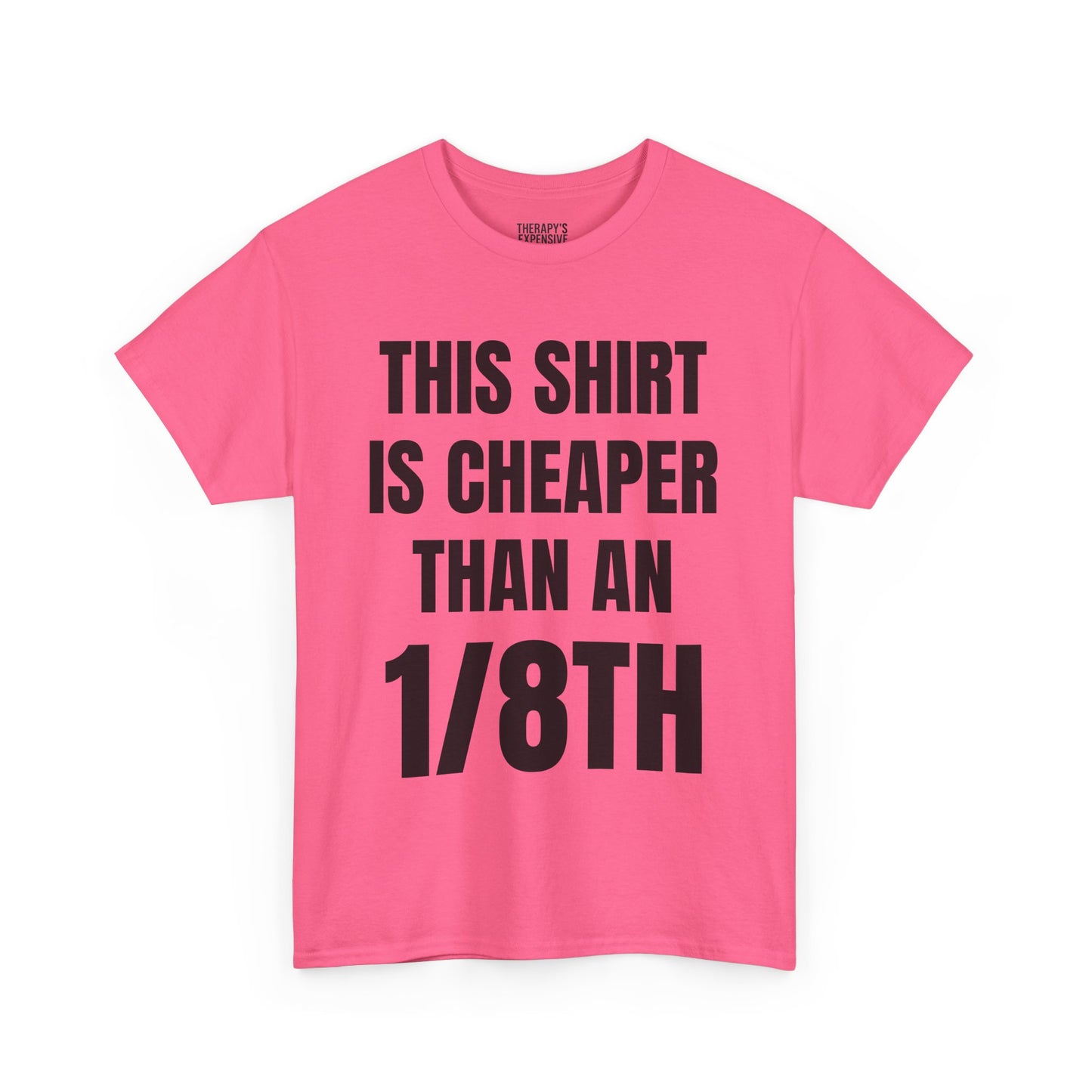 Cheaper Than an 1/8th T-Shirt
