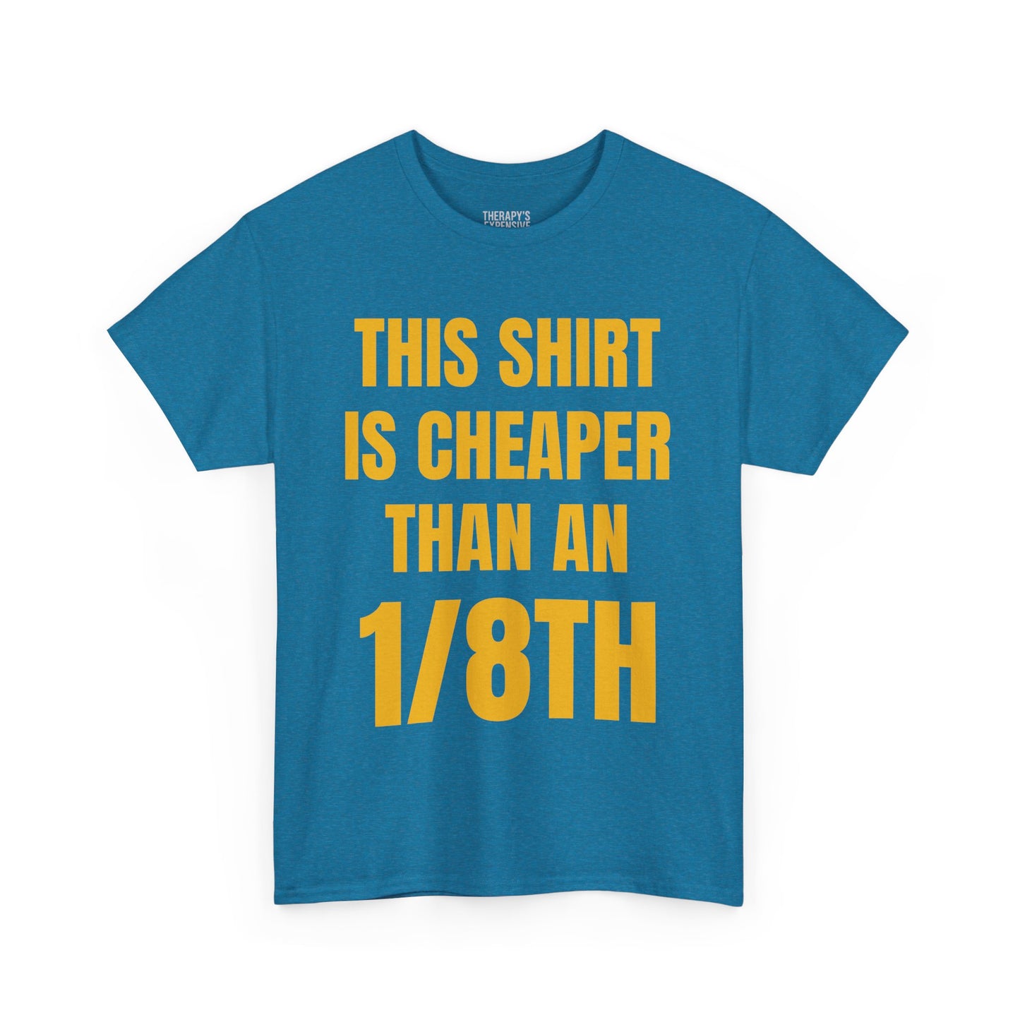 Cheaper Than an 1/8th T-Shirt