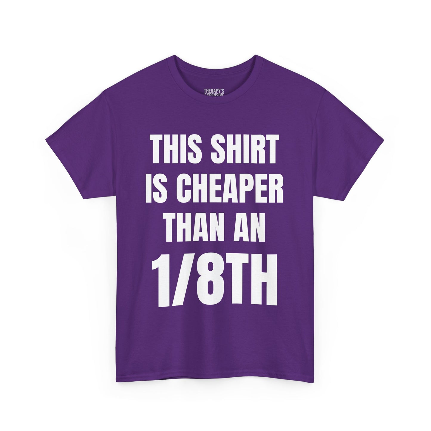 Cheaper Than an 1/8th T-Shirt