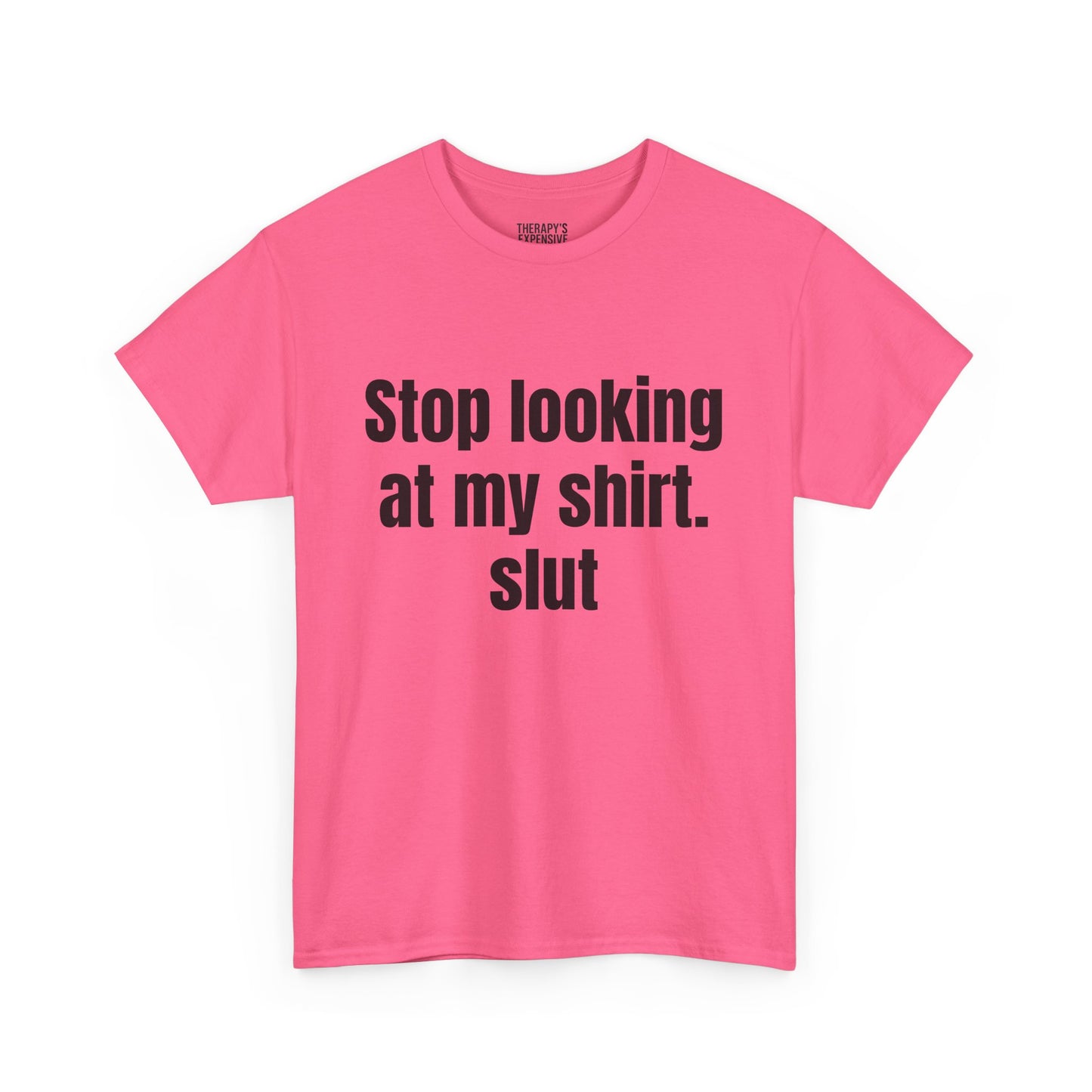 Stop Looking At My Shirt Tee