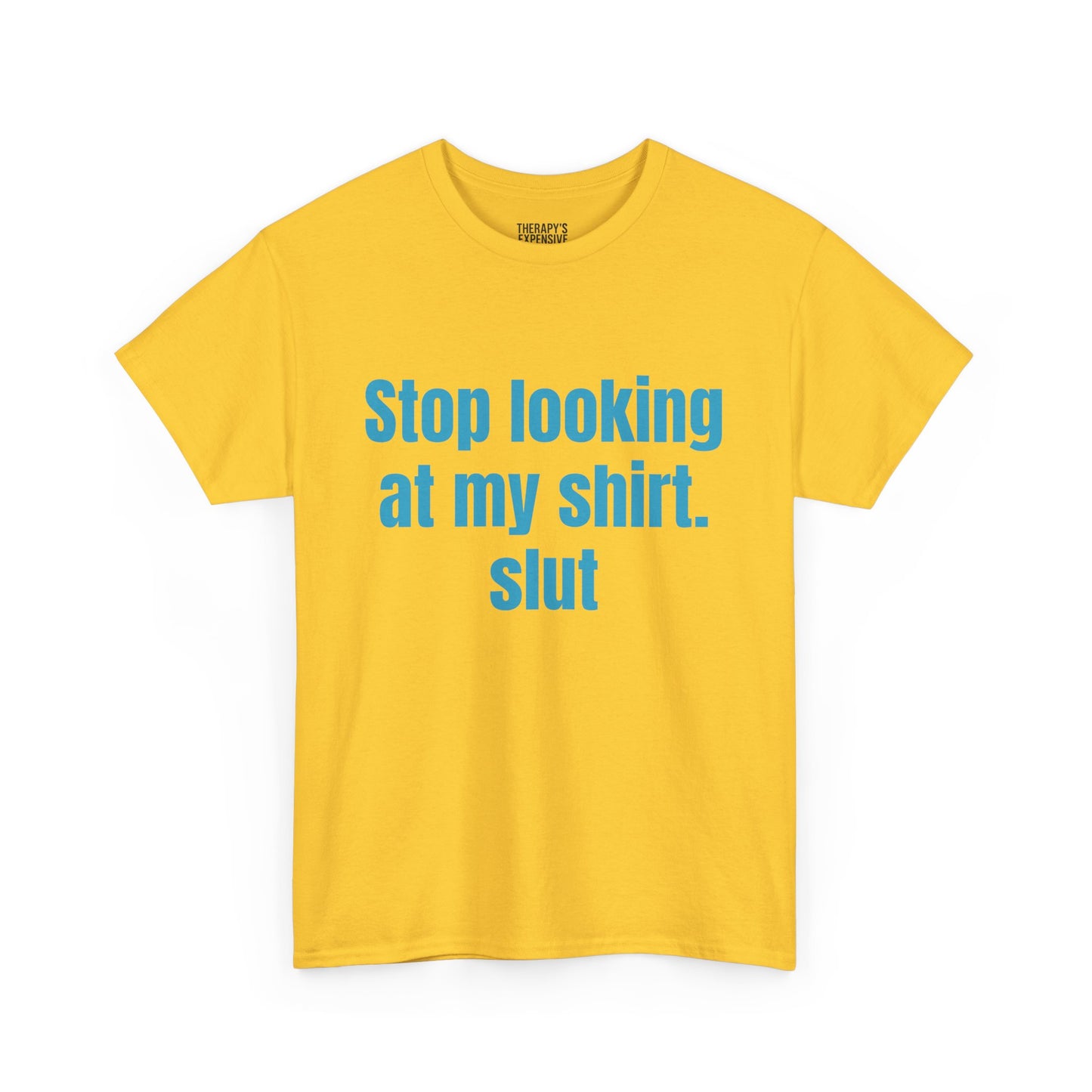 Stop Looking At My Shirt Tee