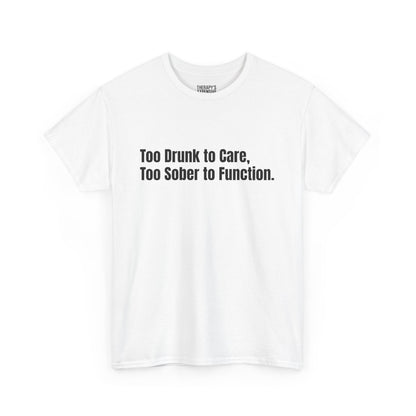 Too Drunk to Care, Too Sober to Function T-Shirt