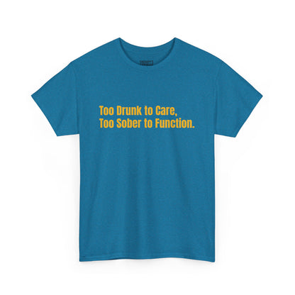 Too Drunk to Care, Too Sober to Function T-Shirt