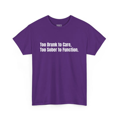 Too Drunk to Care, Too Sober to Function T-Shirt