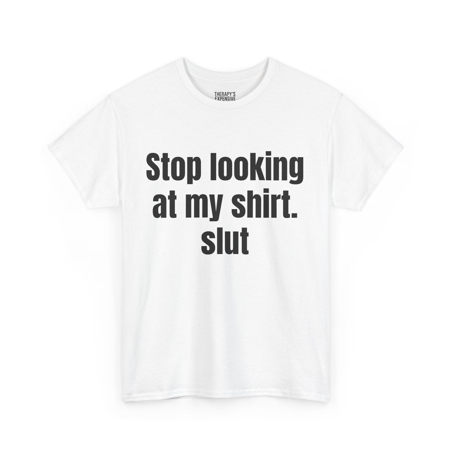 Stop Looking At My Shirt Tee